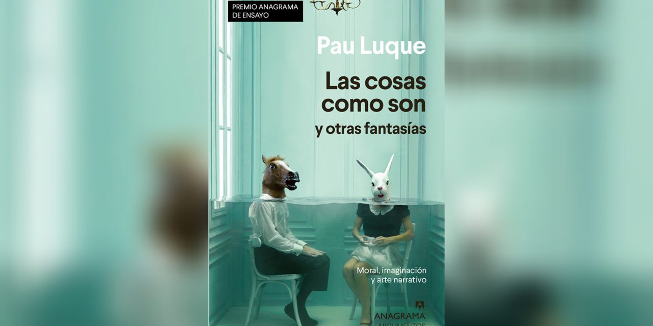 “Las cosas son como son y otras fantasías”, Premio Anagrama de Ensayo